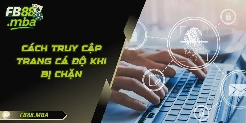 Cách Truy Cập Trang Cá Độ Khi Bị Chặn - Hướng Dẫn Từ FB88